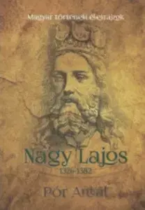 História Nagy Lajos 1326-1382 - Antal Pór