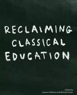Pedagogika, vzdelávanie, vyučovanie Reclaiming Classical Education - Fodor Richárd,Joanna Williams