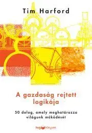 Manažment A gazdaság rejtett logikája - Tim Harford
