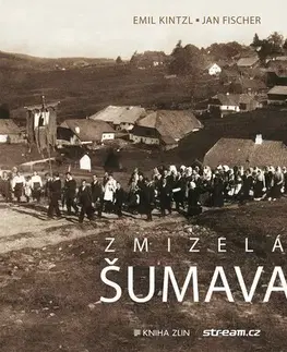 Slovenské a české dejiny Zmizelá Šumava, 3. vydání - Emil Kintzl,Jan Fischer