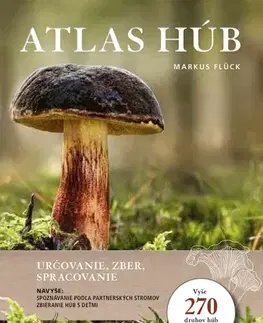 Hubárstvo Atlas húb: Určovanie, zber, spracovanie - Fluck Markus,Elena Grohová