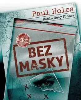 Fejtóny, rozhovory, reportáže Bez masky. Můj život zasvěcený odloženým kriminálním případům - Paul Holes,Robin Gaby Fisher