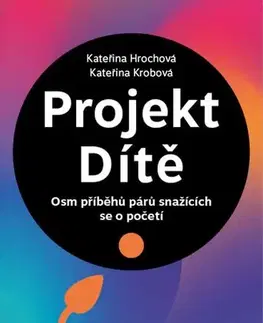 Biografie - ostatné Projekt Dítě - Osm příběhů párů snažících se o početí - Kateřina Hrochová,Kateřina Krobová