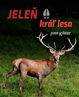 Poľovníctvo Jeleň – kráľ lesa - Ivan Kňaze