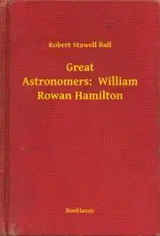 Svetová beletria Great Astronomers: William Rowan Hamilton - Ball Robert Stawell