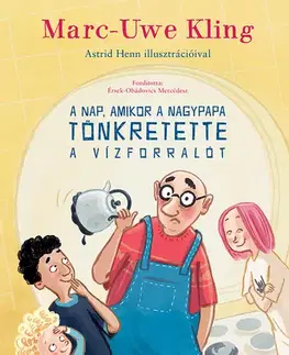 Rozprávky A nap, amikor a nagypapa tönkretette a vízforralót - Marc-Uwe Kling,Astrid Henn,Mercédesz Érsek-Obádovics