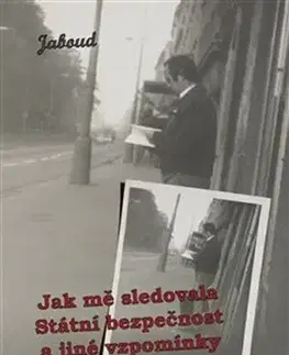Biografie - ostatné Jak mě sledovala Státní bezpečnost a jiné vzpomínky - Jaboud