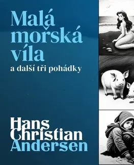 Rozprávky SUPRAPHON a.s. Hans Christian Andersen: Malá mořská víla a další tři pohádky
