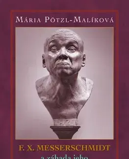 Sochárstvo, plastika F. X. Messerschmidt a záhada jeho charakterových hláv - Mária Pötzl-Malíková