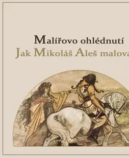 Umenie - ostatné SUPRAPHON a.s. Malířovo ohlédnutí / Jak Mikoláš Aleš malovával