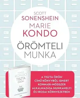 Motivačná literatúra - ostatné Örömteli munka - Teremts rendet, és találd meg a harmóniát a munkádban is - Marie Kondo,Scott Sonenshein,Kurdiné Mohácsi Gabriella
