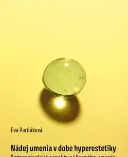 Dejiny, teória umenia Nádej umenia v dobe hyperestetiky - Eva Pariláková