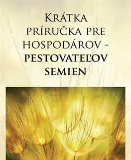 Záhrada - Ostatné Krátka príručka pre hospodárov - pestovateľov semien