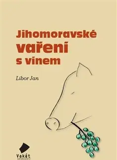 Národná kuchyňa - ostatné Jihomoravské vaření s vínem - Libor Jan