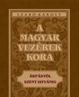 História - ostatné A magyar vezérek kora Árpádtól Szent Istvánig - Károly Szabó
