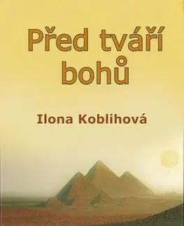 Historické romány Před tváří bohů - Ilona Koblihová