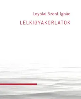 Kresťanstvo Lelkigyakorlatok - Loyolai Szent Ignác