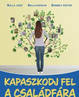 Archeológia, genealógia a heraldika Kapaszkodj fel a családfára - Eszter Borbély,Judit Balla,Katalin Balla