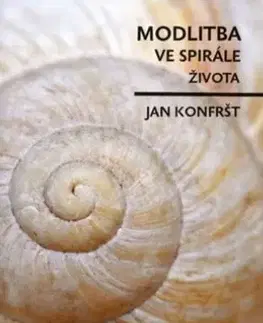Kresťanstvo Modlitba ve spirále života - Jan Konfršt