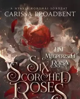 Sci-fi a fantasy Six Scorched Roses - Hat megperzselt rózsa - Carissa Broadbent