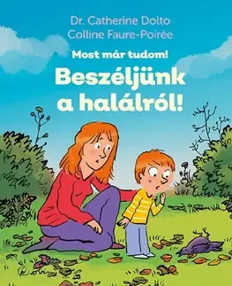 Výchova, cvičenie a hry s deťmi Most már tudom! Beszéljünk a halálról! - Catherine Dolto,Colline Faure-Poirée
