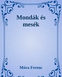 Svetová beletria Mondák és mesék - Ferenc Móra