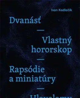 Eseje, úvahy, štúdie Dvanásť / Vlastný hororskop / Rapsódie a miniatúry / Hlavolamy - Ivan Kadlečík