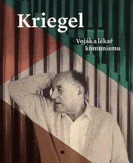 Biografie - ostatné Kriegel: Voják a lékař komunismu - Martin Groman