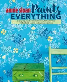 Domov, zariaďovanie Annie Sloan Paints Everything - Annie Sloan