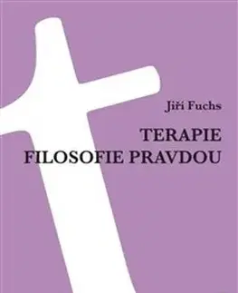 Filozofia Terapie filosofie pravdou - Jiří Fuchs