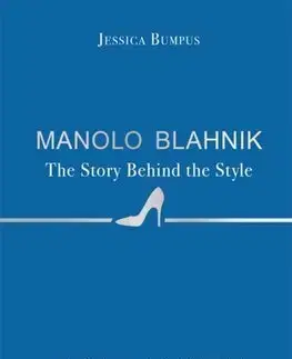 Dizajn, úžitkové umenie, móda Manolo Blahnik: The Story Behind the Style - Jessica Bumpus