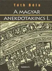 Sociológia, etnológia A magyar anekdotakincs I. rész - Tóth Béla