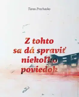 Novely, poviedky, antológie Z tohto sa dá spraviť niekoľko poviedok - Taras Prochasko