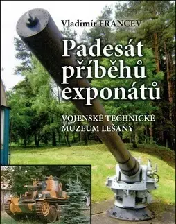 Armáda, zbrane a vojenská technika Padesát příběhů exponátů - Vladimír Francev