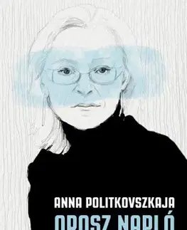 Fejtóny, rozhovory, reportáže Orosz napló - Anna Politkovszkaja