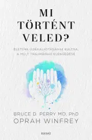 Psychológia, etika Mi történt veled? - D. Perry Bruce,Oprah Winfrey