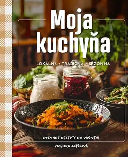 Kuchárky - ostatné Moja kuchyňa - lokálna – tradičná – sezónna - Zdenka Motýľová