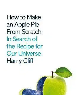 Astronómia, vesmír, fyzika How to Make an Apple Pie from Scratch - Harry Cliff