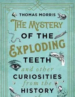 Cudzojazyčná literatúra The Mystery of the Exploding Teeth and Other Curiosities from the History of Medicine - Thomas Morris