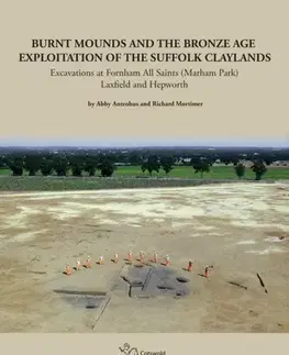 História Burnt Mounds and the Bronze Age Exploitation of the Suffolk Claylands - Abbey Antrobus,Richard Mortimer,Rebecca Smart,Michael Green,Chris Fern
