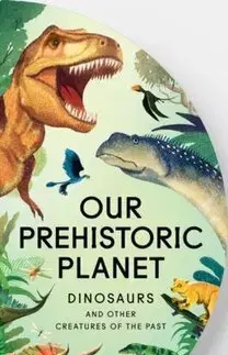 Príroda Our Prehistoric Planet - Sue Lowell Gallion,Lisk Feng