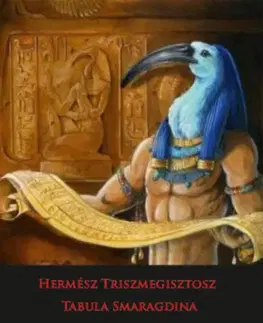 Ezoterika - ostatné Hermész Triszmegisztosz - Tabula Smaragdina - A titkos csodaszer - A titkos csodaszer - A hermetikus tan titkos műve