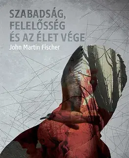 Filozofia Szabadság, felelősség és az élet vége - John Martin Fischer