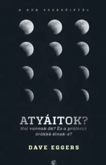 Svetová beletria Atyáitok? - Hol vannak ők? És a próféták örökké élnek-é? - Dave Eggers
