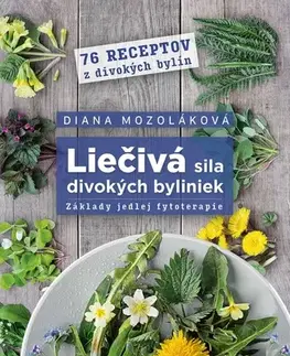 Prírodná lekáreň, bylinky Liečivá sila divokých byliniek: Základy jedlej fytoterapie - Diana Mozoláková