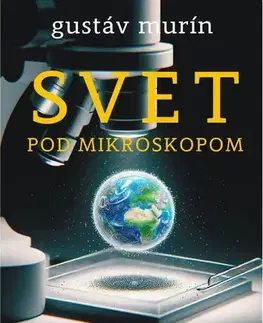 Fejtóny, rozhovory, reportáže Svet pod mikroskopom - Gustáv Murín