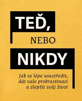 Biznis a kariéra Teď, nebo nikdy: jak se lépe soustředit, dát vale prokrastinaci a zlepšit svůj život - Rob Dial