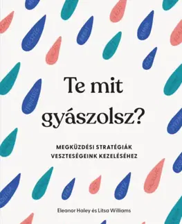 Psychológia, etika Te mit gyászolsz? - Megküzdési stratégiák veszteségeink kezeléséhez - Litsa Williams,Eleanor Haley