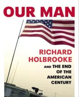 Svetové dejiny, dejiny štátov Our Man: Richard Holbrooke and the End of the American Century - George Packer
