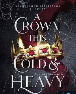 Sci-fi a fantasy A Crown This Cold And Heavy - Oly hideg és nehéz korona (Hazugságok királysága 3.) - Stacia Stark,Anikó Annamária Németh